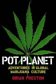 Title: Pot Planet: Adventures in Global Marijuana Culture, Author: Brian Preston