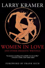 Title: Women in Love and Other Dramatic Writings: Women in Love, Sissies' Scrapbook, A Minor Dark Age, Just Say No, The Farce in Just Saying No, Author: Larry Kramer