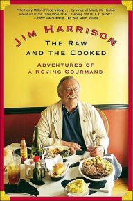 Title: The Raw and the Cooked: Adventures of a Roving Gourmand, Author: Jim Harrison