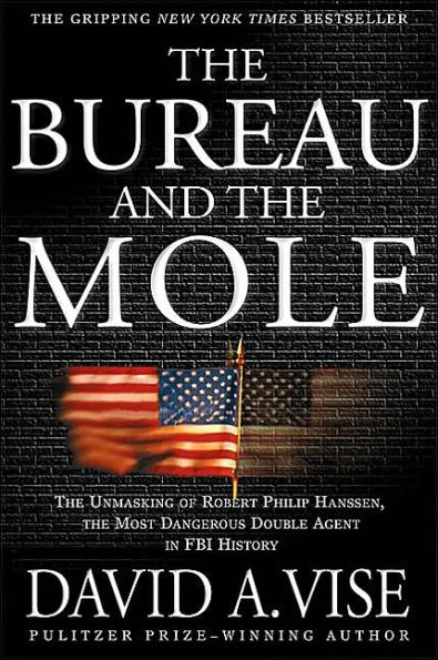 The Bureau and the Mole: The Unmasking of Robert Philip Hanssen, the Most Dangerous Double Agent in FBI History