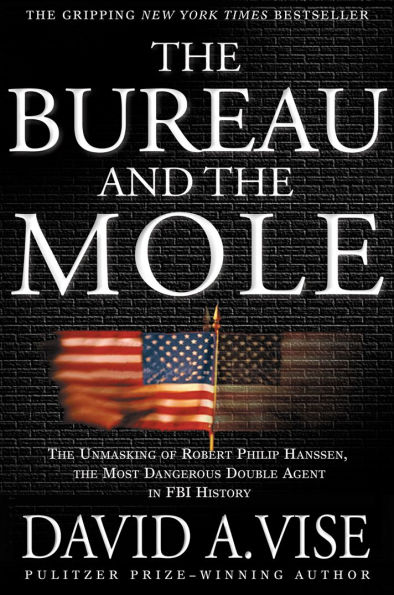 the Bureau and Mole: Unmasking of Robert Philip Hanssen, Most Dangerous Double Agent FBI History
