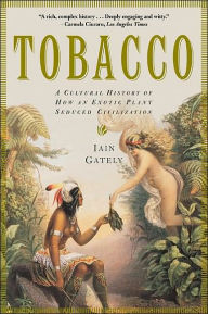 Title: Tobacco: A Cultural History of How an Exotic Plant Seduced Civilization, Author: Iain Gately