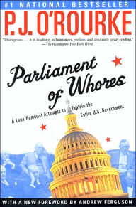 Title: Parliament of Whores: A Lone Humorist Attempts to Explain the Entire U.S. Government, Author: P. J. O'Rourke