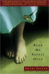 Title: Bear Me Safely Over, Author: Sheri Joseph