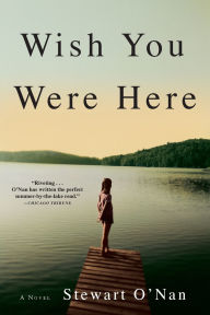 Title: Wish You Were Here: A Novel, Author: Stewart O'Nan