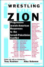 Wrestling with Zion: Progressive Jewish-American Responses to the Israeli-Palestinian Conflict