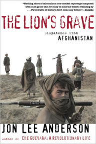Title: The Lion's Grave: Dispatches from Afghanistan, Author: Jon Lee Anderson