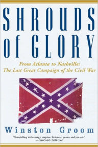 Title: Shrouds of Glory: From Atlanta to Nashville: The Last Great Campaign of the Civil War, Author: Winston Groom