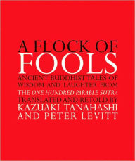 Title: A Flock of Fools: Ancient Buddhist Tales of Wisdom and Laughter from the One Hundred Parable Sutra, Author: Kazuaki Tanahashi