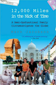 Title: 12,000 Miles in the Nick of Time: A Semi-Dysfunctional Family Circumnavigates the Globe, Author: Mark Jacobson