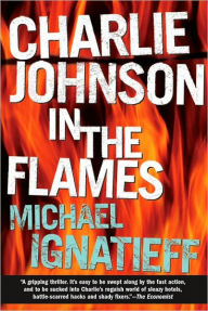 Title: Charlie Johnson in the Flames: A Novel, Author: Michael Ignatieff
