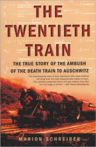 Title: The Twentieth Train: The True Story of the Ambush of the Death Train to Auschwitz, Author: Marion Schreiber