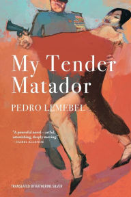 Title: My Tender Matador: A Novel, Author: Pedro Lemebel