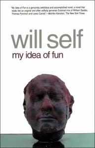 Title: My Idea of Fun: A Novel, Author: Will Self