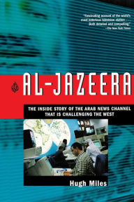 Title: Al-Jazeera: The Inside Story of the Arab News Channel That is Challenging the West, Author: Hugh Miles