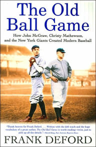 Title: Old Ball Game: How John McGraw, Christy Mathewson, and the New York Giants Created Modern Baseball, Author: Frank Deford