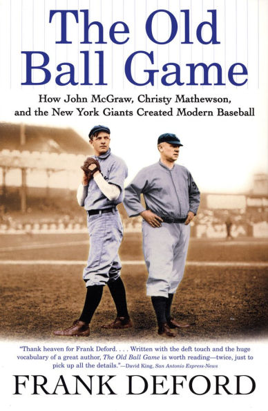 the Old Ball Game: How John McGraw, Christy Mathewson, and New York Giants Created Modern Baseball