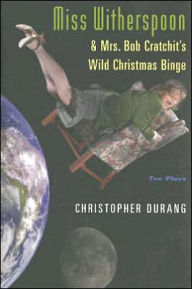 Title: Miss Witherspoon and Mrs. Bob Cratchit's Wild Christmas Binge, Author: Christopher Durang