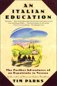 Title: An Italian Education: The Further Adventures of an Expatriate in Verona, Author: Tim Parks
