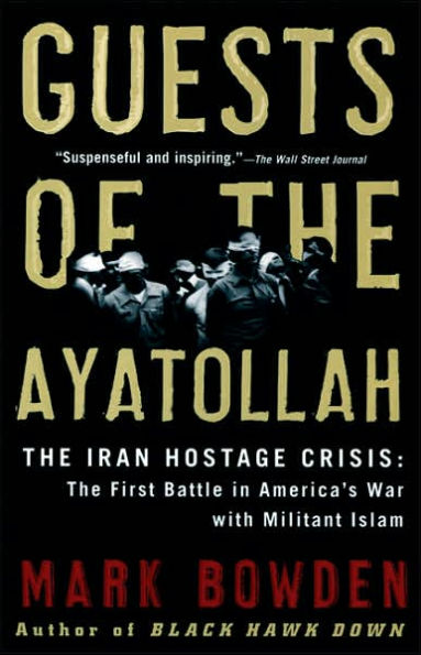 Guests of The Ayatollah: Iran Hostage Crisis: First Battle America's War with Militant Islam