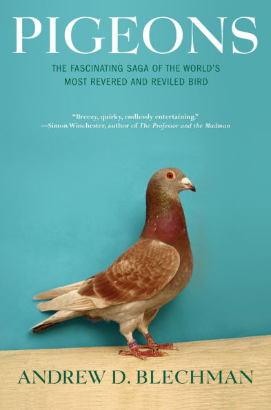 Pigeons: the Fascinating Saga of World's Most Revered and Reviled Bird
