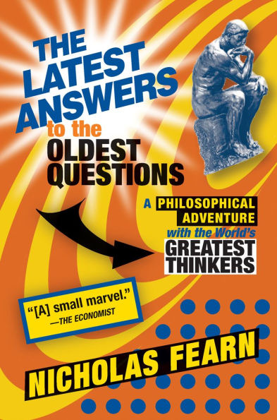 the Latest Answers to Oldest Questions: A Philosophical Adventure with World's Greatest Thinkers