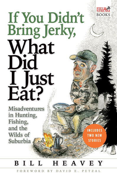 If You Didn't Bring Jerky, What Did I Just Eat: Misadventures Hunting, Fishing, and the Wilds of Suburbia