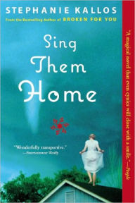Title: Sing Them Home: A Novel, Author: Stephanie Kallos