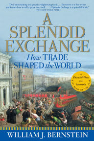 Title: A Splendid Exchange: How Trade Shaped the World, Author: William J. Bernstein