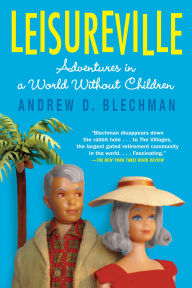 Title: Leisureville: Adventures in a World Without Children, Author: Andrew D. Blechman