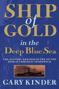 Title: Ship of Gold in the Deep Blue Sea: The History and Discovery of the World's Richest Shipwreck, Author: Gary Kinder