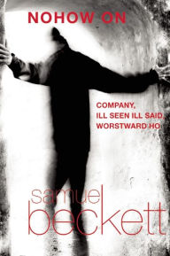 Title: Nohow On: Company, Ill Seen Ill Said, and Worstward Ho, Author: Samuel Beckett