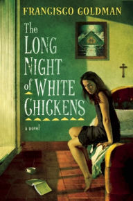 Title: The Long Night of White Chickens, Author: Francisco Goldman