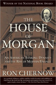 Title: The House of Morgan: An American Banking Dynasty and the Rise of Modern Finance, Author: Ron Chernow