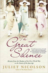 Title: The Great Silence: Britain from the Shadow of the First World War to the Dawn of the Jazz Age, Author: Juliet Nicolson