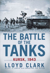 Title: The Battle of the Tanks: Kursk, 1943, Author: Lloyd Clark