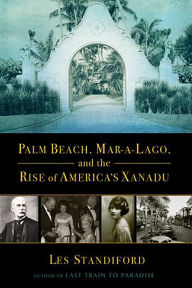 Title: Palm Beach, Mar-a-Lago, and the Rise of America's Xanadu, Author: Les Standiford