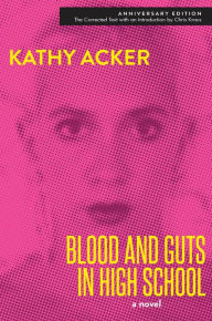 Title: Blood and Guts in High School: A Novel, Author: Kathy Acker