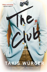 Title: The Club: A Novel, Author: Takis Würger