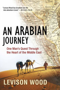 Title: An Arabian Journey: One Man's Quest Through the Heart of the Middle East, Author: Levison Wood