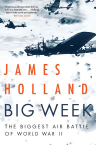 Title: Big Week: The Biggest Air Battle of World War II, Author: James Holland