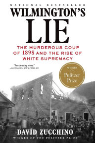 Title: Wilmington's Lie: The Murderous Coup of 1898 and the Rise of White Supremacy (Pulitzer Prize Winner), Author: David Zucchino