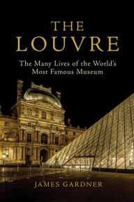 English audio book free download The Louvre: The Many Lives of the World's Most Famous Museum (English literature) by James Gardner 9780802148773 PDB PDF DJVU