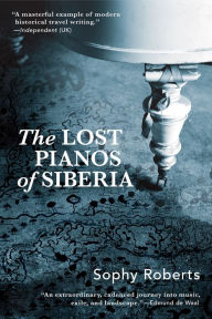Title: Lost Pianos of Siberia, Author: Sophy Roberts