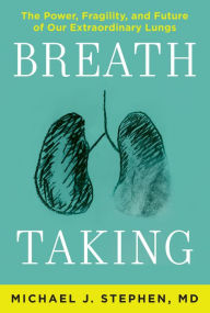 Title: Breath Taking: The Power, Fragility, and Future of Our Extraordinary Lungs, Author: Michael J. Stephen