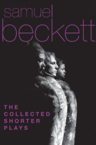 Title: The Collected Shorter Plays of Samuel Beckett: All That Fall, Act Without Words, Krapp's Last Tape, Cascando, Eh Joe, Footfall, Rockaby and others, Author: Samuel Beckett