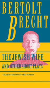 Title: Jewish Wife and Other Short Plays: Includes: In Search of Justice; Informer; Elephant Calf; Measures Taken; Exception and the Rule; Salzburg Dance of Death, Author: Bertolt Brecht