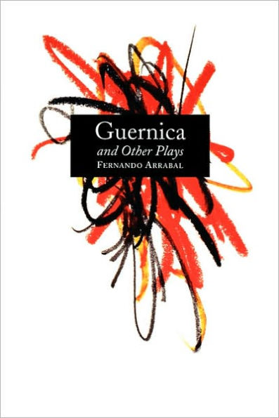 Guernica and Other Plays: The Labyrinth; The Tricycle; Picnic on the Battlefield; And They Put Handcuffs on the Flowers; The Architect and the Emperor of Assyria; Garden of Delights