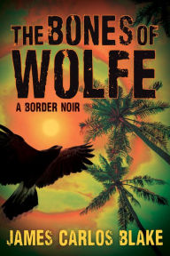 Free ebook download forum The Bones of Wolfe: A Border Noir 9780802156884 (English Edition)