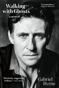 Title: Walking with Ghosts: A Memoir, Author: Gabriel Byrne